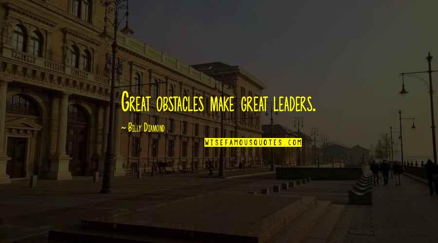 Capablanca Chess Quotes By Billy Diamond: Great obstacles make great leaders. Capablanca Chess Quotes By Billy Diamond: Great obstacles make great leaders.