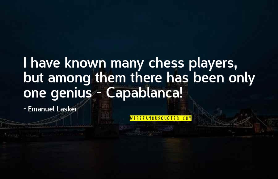 Capablanca Quotes By Emanuel Lasker: I have known many chess players, but among