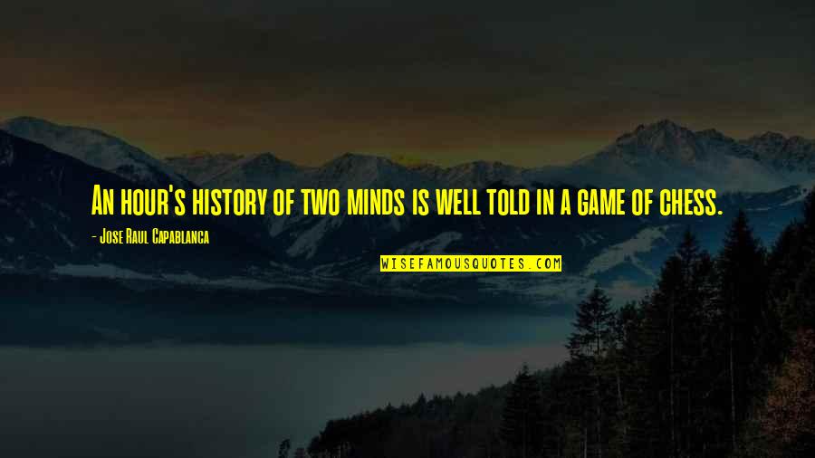 Capablanca Quotes By Jose Raul Capablanca: An hour's history of two minds is well