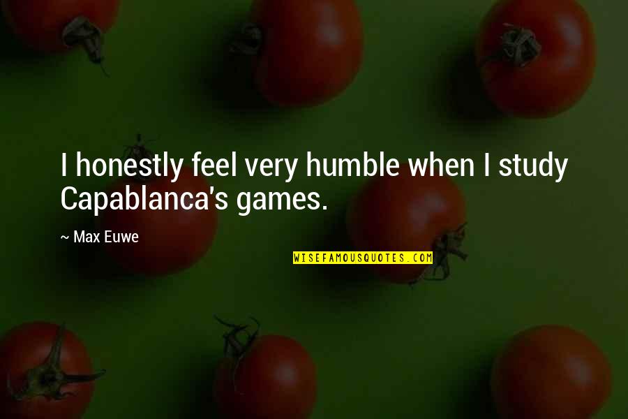 Capablanca Quotes By Max Euwe: I honestly feel very humble when I study