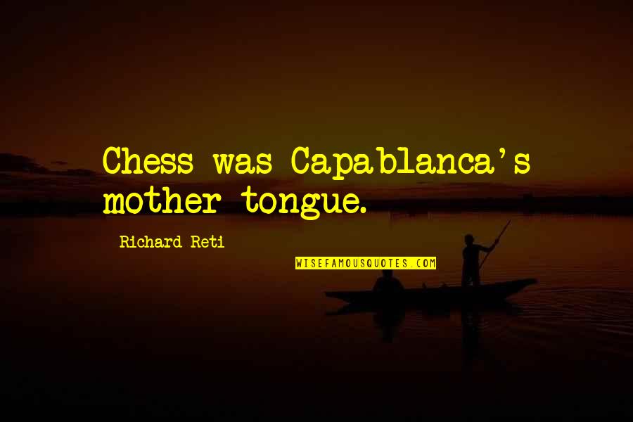 Capablanca Quotes By Richard Reti: Chess was Capablanca's mother tongue.