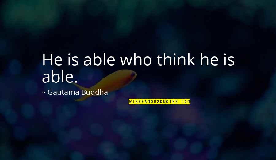Capablancas Best Quotes By Gautama Buddha: He is able who think he is able.