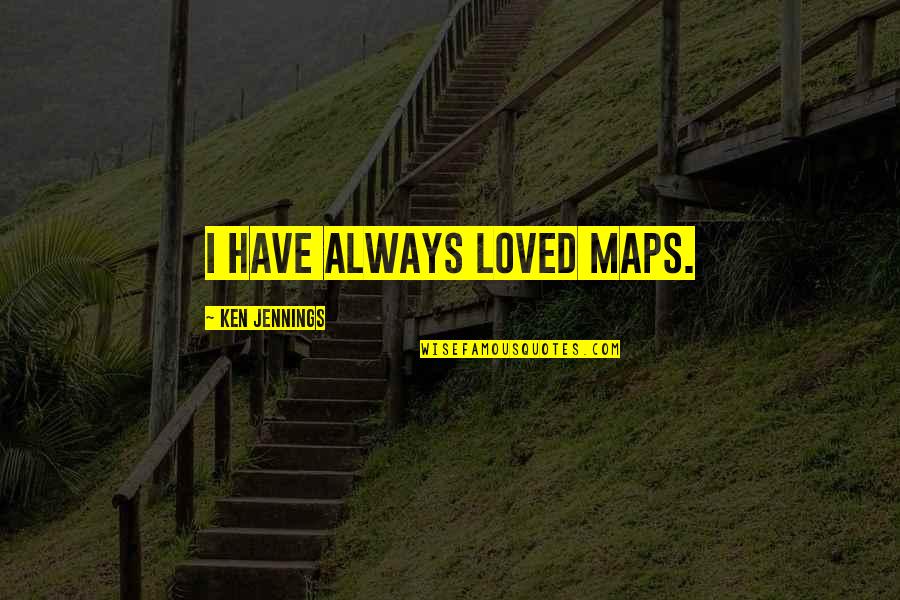 Capablancas Best Quotes By Ken Jennings: I have always loved maps.