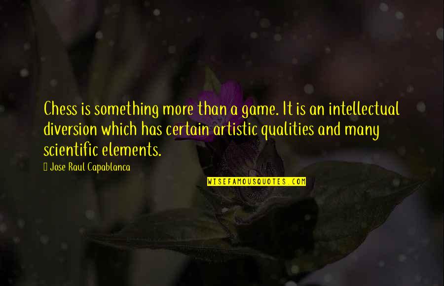 Capablanca's Quotes By Jose Raul Capablanca: Chess is something more than a game. It