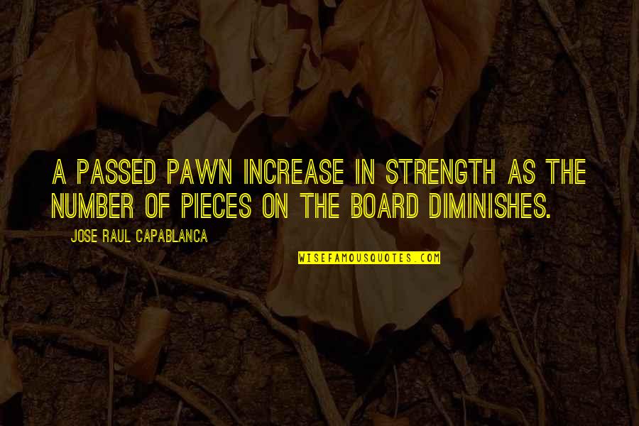 Capablanca's Quotes By Jose Raul Capablanca: A passed pawn increase in strength as the