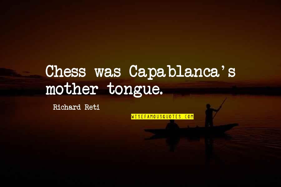 Capablanca's Quotes By Richard Reti: Chess was Capablanca's mother tongue.