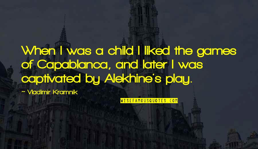 Capablanca's Quotes By Vladimir Kramnik: When I was a child I liked the