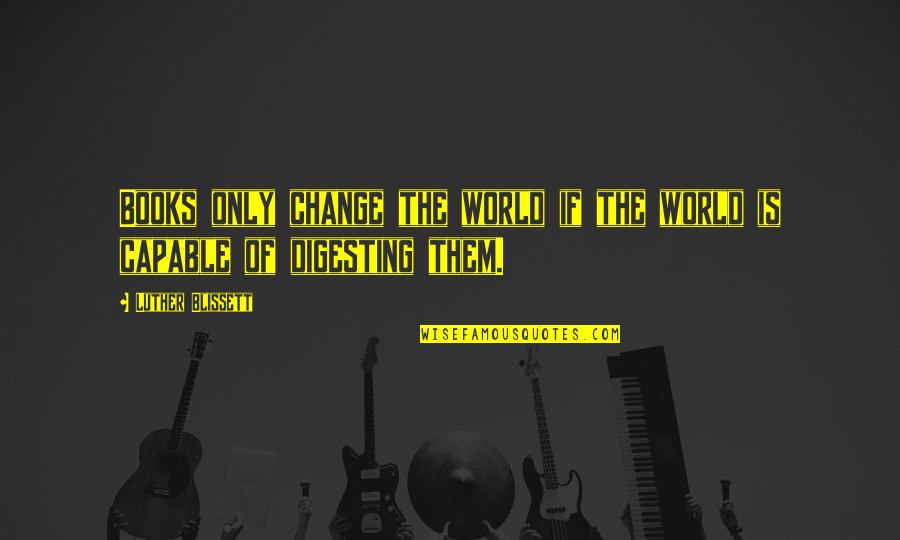 Capable Of Change Quotes By Luther Blissett: Books only change the world if the world