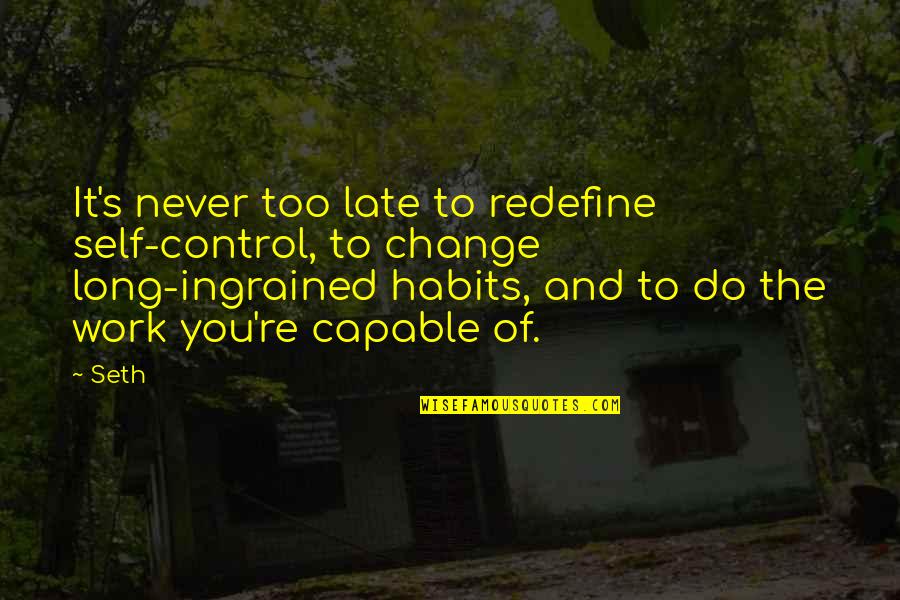 Capable Of Change Quotes By Seth: It's never too late to redefine self-control, to
