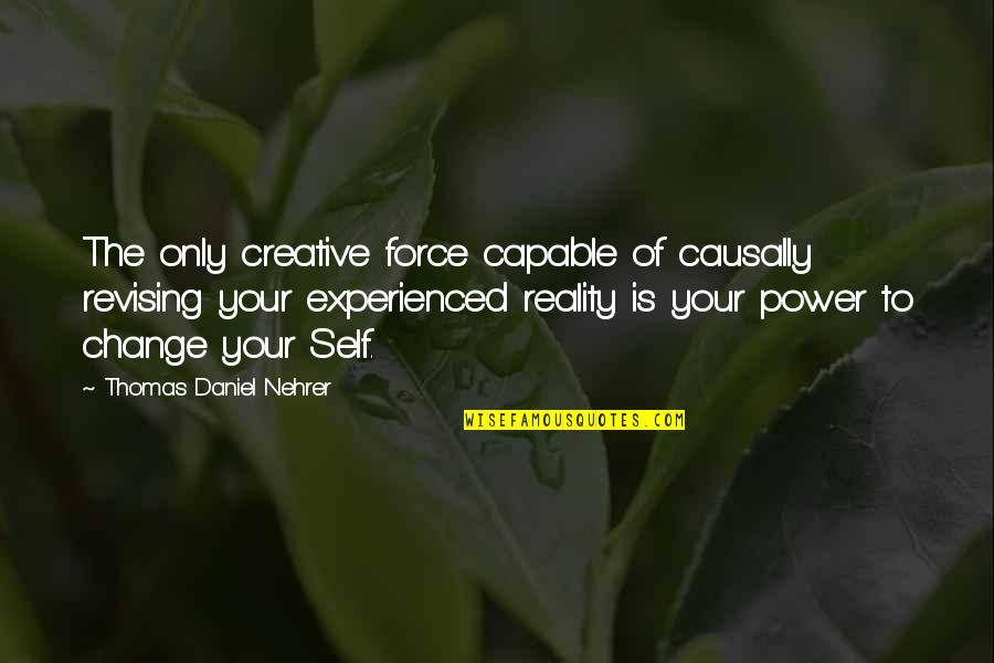 Capable Of Change Quotes By Thomas Daniel Nehrer: The only creative force capable of causally revising