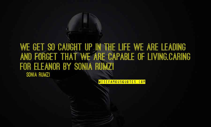 Capable Of Living Quotes By Sonia Rumzi: We get so caught up in the life Capable Of Living Quotes By Sonia Rumzi: We get so caught up in the life