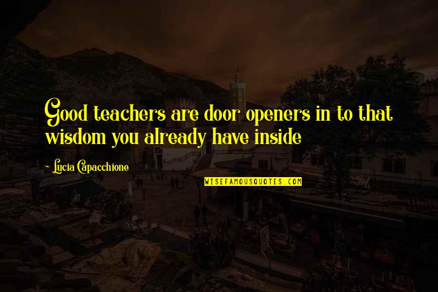 Capacchione Lucia Quotes By Lucia Capacchione: Good teachers are door openers in to that Capacchione Lucia Quotes By Lucia Capacchione: Good teachers are door openers in to that