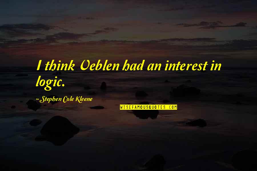 Capacchione Lucia Quotes By Stephen Cole Kleene: I think Veblen had an interest in logic. Capacchione Lucia Quotes By Stephen Cole Kleene: I think Veblen had an interest in logic.