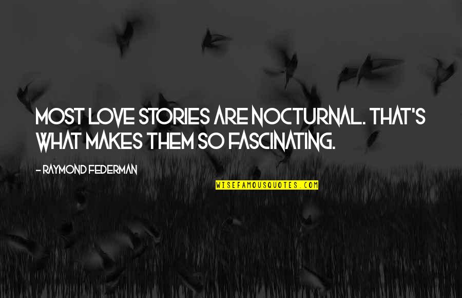 Capaccio Quotes By Raymond Federman: Most love stories are nocturnal. That's what makes Capaccio Quotes By Raymond Federman: Most love stories are nocturnal. That's what makes