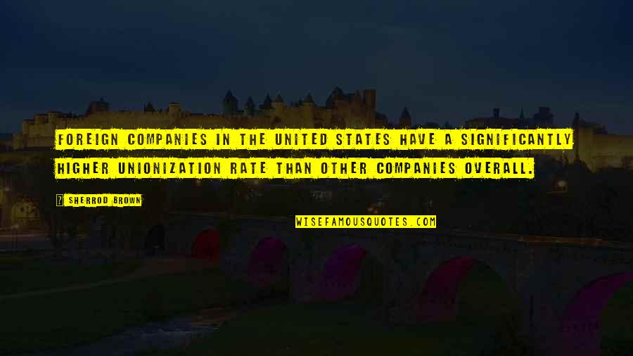 Capaces Significado Quotes By Sherrod Brown: Foreign companies in the United States have a