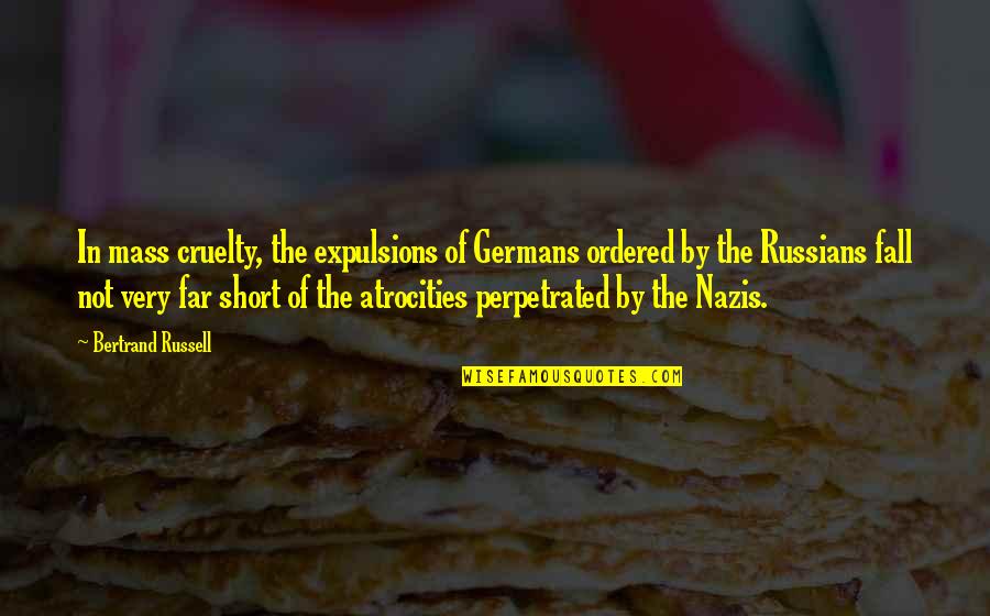 Capacetes Quotes By Bertrand Russell: In mass cruelty, the expulsions of Germans ordered