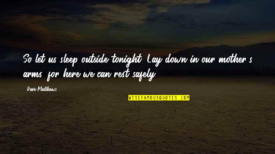 Capacetes Quotes By Dave Matthews: So let us sleep outside tonight, Lay down