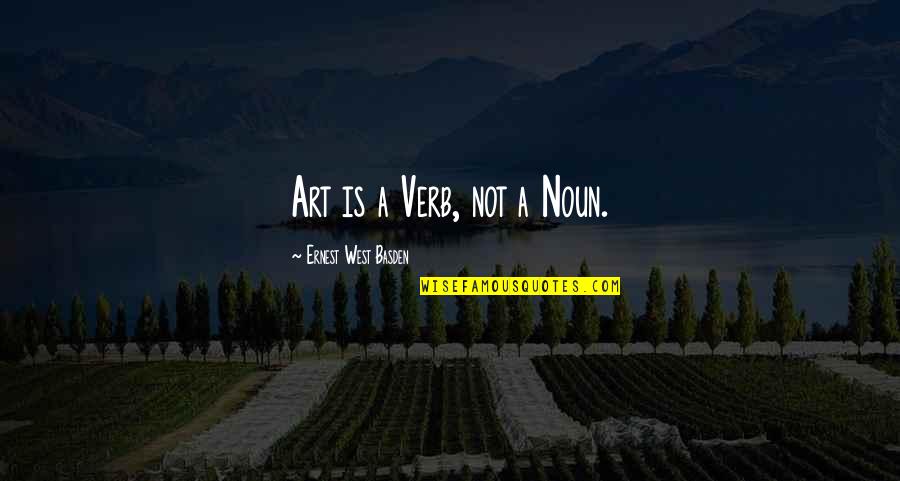 Capacious Antonym Quotes By Ernest West Basden: Art is a Verb, not a Noun. Capacious Antonym Quotes By Ernest West Basden: Art is a Verb, not a Noun.