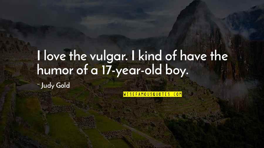 Capaciousinterior Quotes By Judy Gold: I love the vulgar. I kind of have