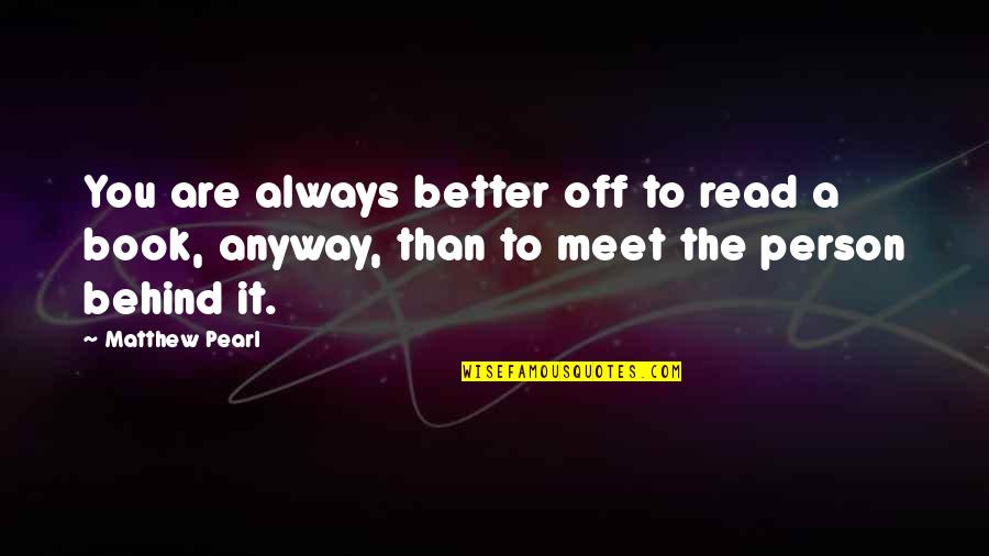 Capaciousness Quotes By Matthew Pearl: You are always better off to read a