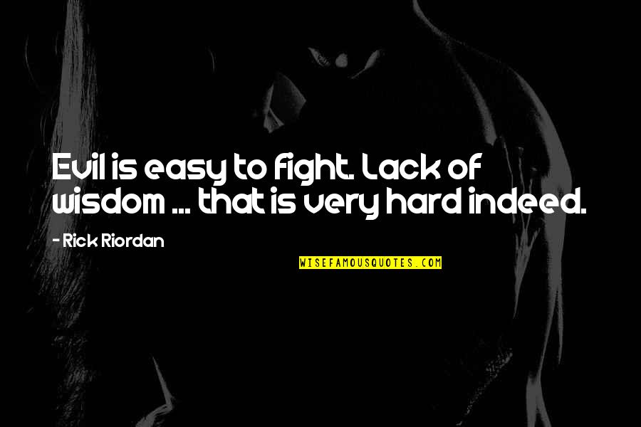 Capaciousness Quotes By Rick Riordan: Evil is easy to fight. Lack of wisdom