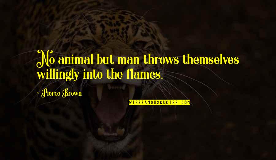 Capacitado Sinonimo Quotes By Pierce Brown: No animal but man throws themselves willingly into