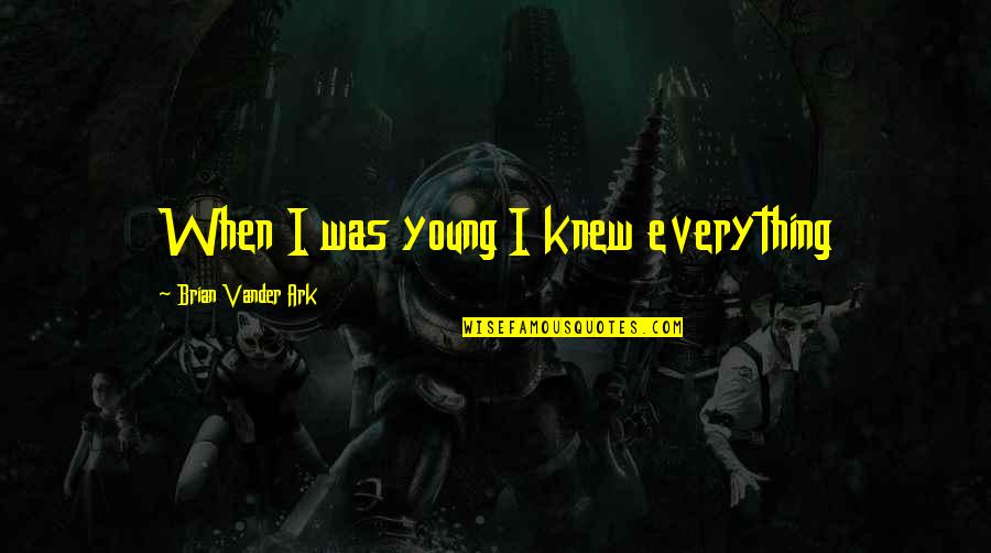 Capacitados Quotes By Brian Vander Ark: When I was young I knew everything