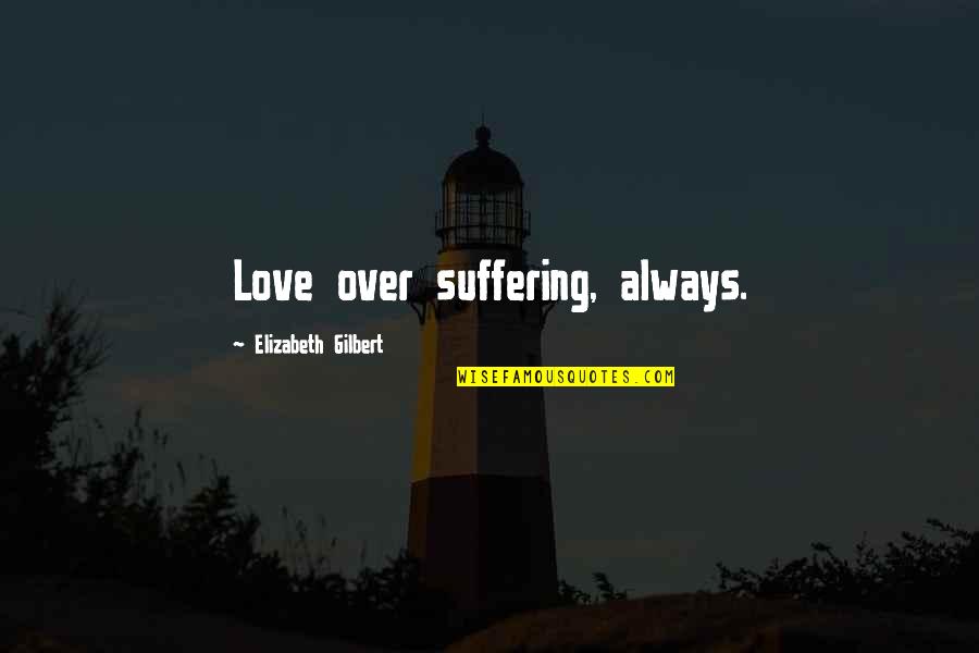 Capacitados Quotes By Elizabeth Gilbert: Love over suffering, always.