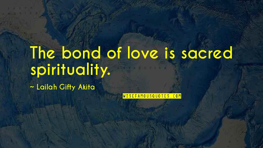 Capacitados Quotes By Lailah Gifty Akita: The bond of love is sacred spirituality.