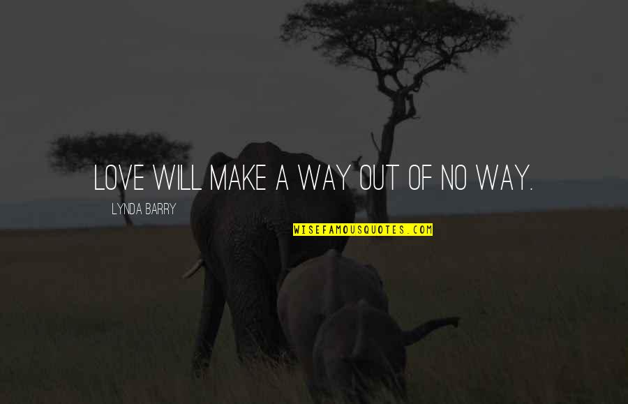 Capacitate Synonym Quotes By Lynda Barry: Love will make a way out of no Capacitate Synonym Quotes By Lynda Barry: Love will make a way out of no