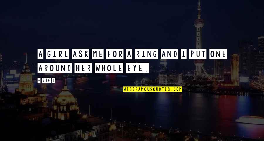 Capacitatea Juridica Quotes By Big L: A girl ask me for a ring and