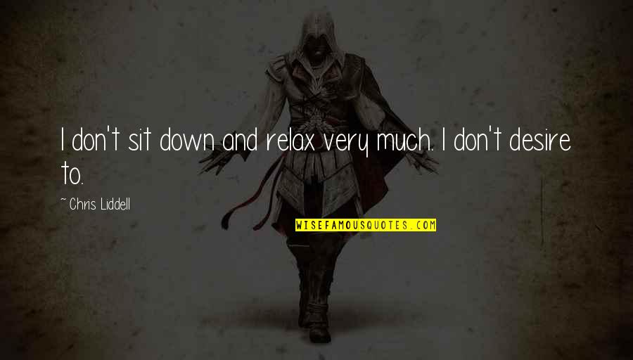 Capacitatea Juridica Quotes By Chris Liddell: I don't sit down and relax very much. Capacitatea Juridica Quotes By Chris Liddell: I don't sit down and relax very much.