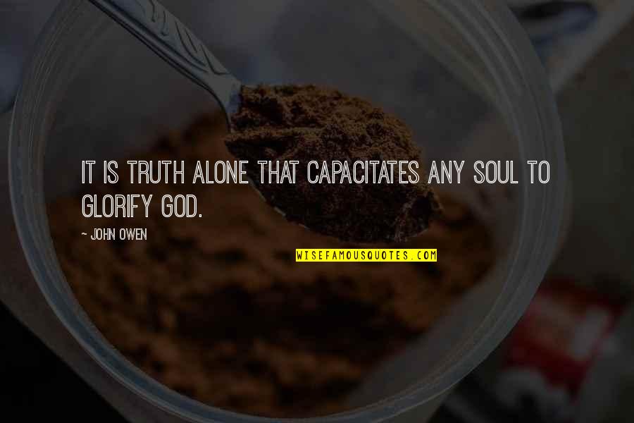 Capacitates Quotes By John Owen: It is truth alone that capacitates any soul