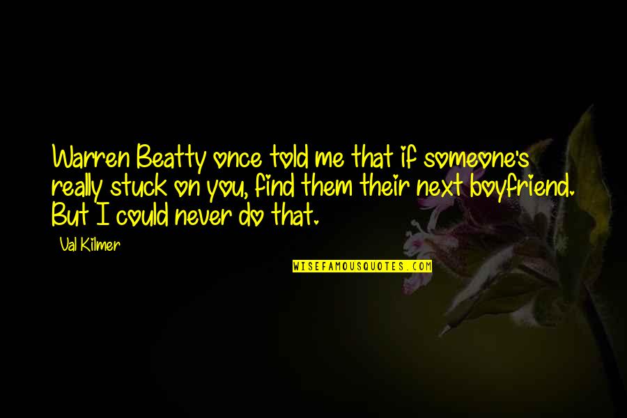 Capacitates Quotes By Val Kilmer: Warren Beatty once told me that if someone's Capacitates Quotes By Val Kilmer: Warren Beatty once told me that if someone's
