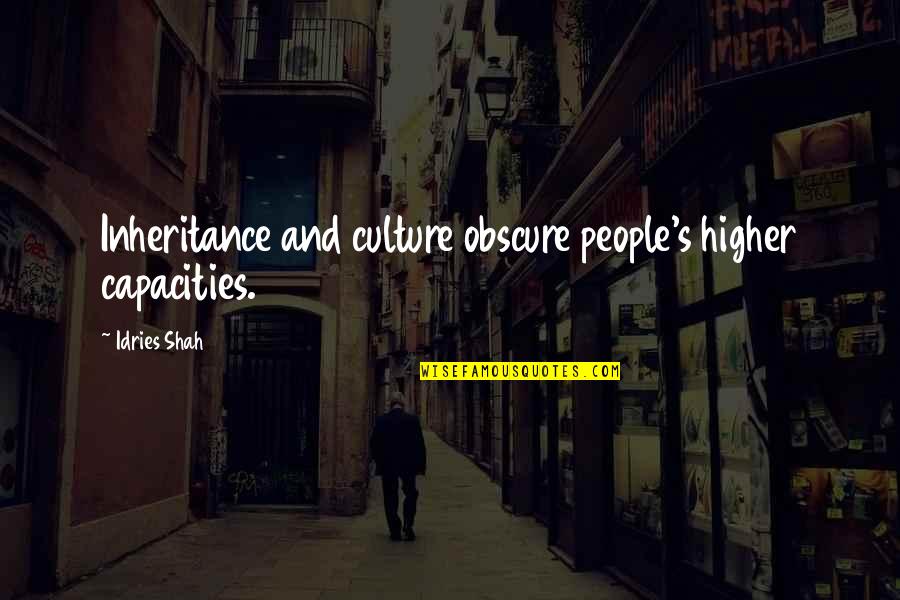 Capacities Quotes By Idries Shah: Inheritance and culture obscure people's higher capacities.