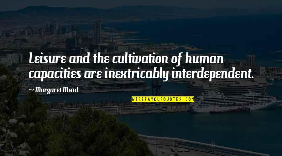 Capacities Quotes By Margaret Mead: Leisure and the cultivation of human capacities are