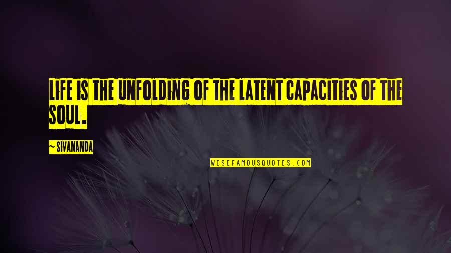 Capacities Quotes By Sivananda: Life is the unfolding of the latent capacities