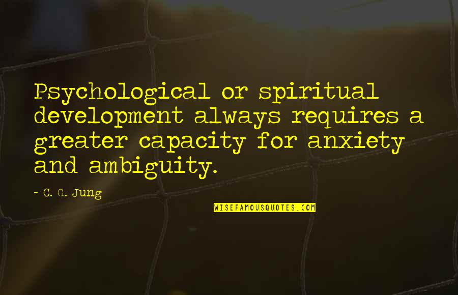 Capacity Development Quotes By C. G. Jung: Psychological or spiritual development always requires a greater