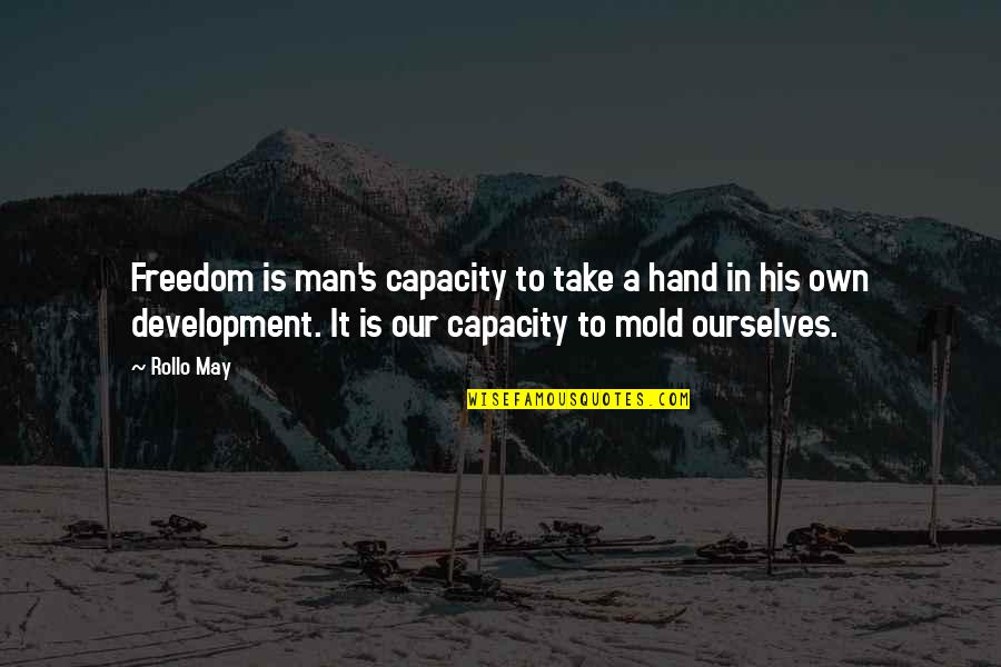 Capacity Development Quotes By Rollo May: Freedom is man's capacity to take a hand