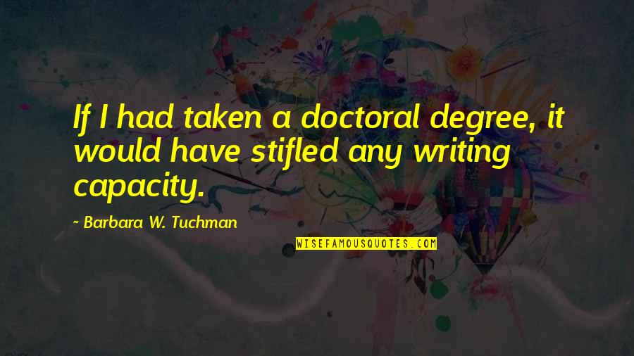 Capacity Quotes By Barbara W. Tuchman: If I had taken a doctoral degree, it Capacity Quotes By Barbara W. Tuchman: If I had taken a doctoral degree, it