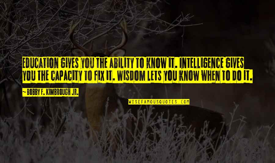 Capacity Quotes By Bobby F. Kimbrough Jr.: Education gives you the ability to know it.