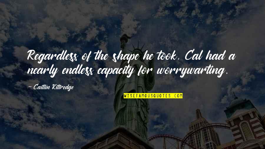 Capacity Quotes By Caitlin Kittredge: Regardless of the shape he took, Cal had