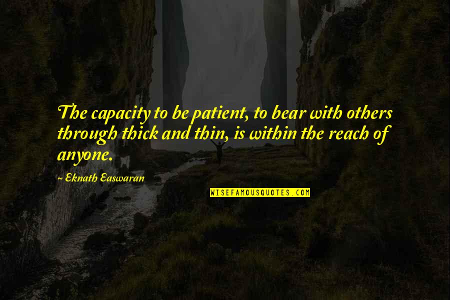 Capacity Quotes By Eknath Easwaran: The capacity to be patient, to bear with Capacity Quotes By Eknath Easwaran: The capacity to be patient, to bear with