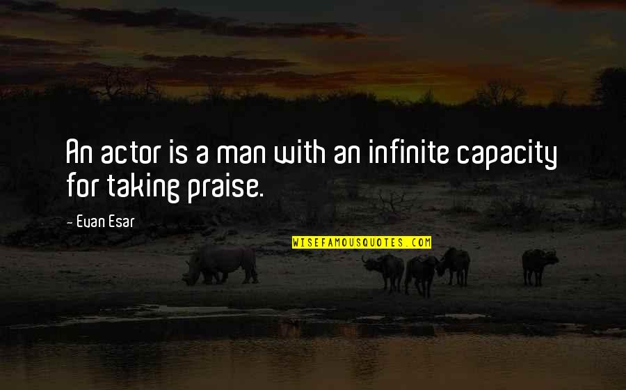Capacity Quotes By Evan Esar: An actor is a man with an infinite