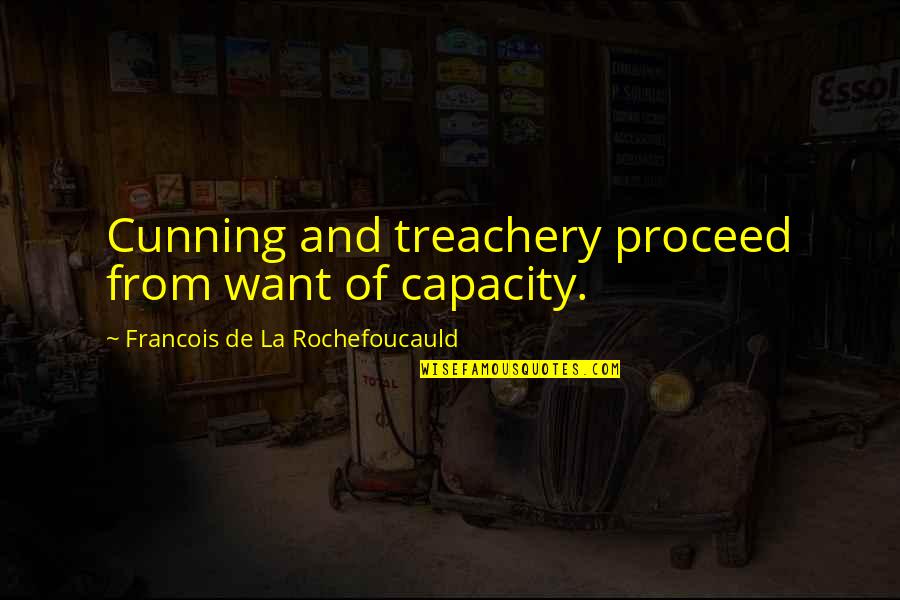 Capacity Quotes By Francois De La Rochefoucauld: Cunning and treachery proceed from want of capacity.
