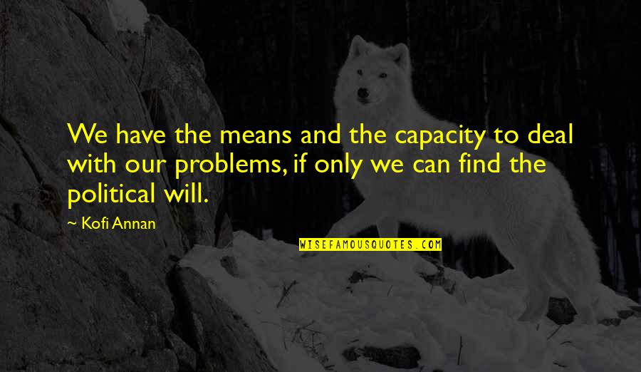 Capacity Quotes By Kofi Annan: We have the means and the capacity to Capacity Quotes By Kofi Annan: We have the means and the capacity to
