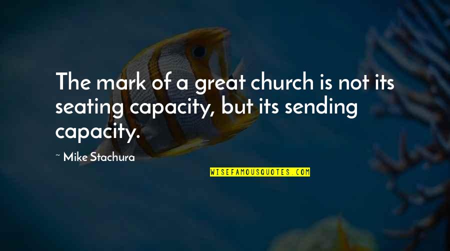 Capacity Quotes By Mike Stachura: The mark of a great church is not