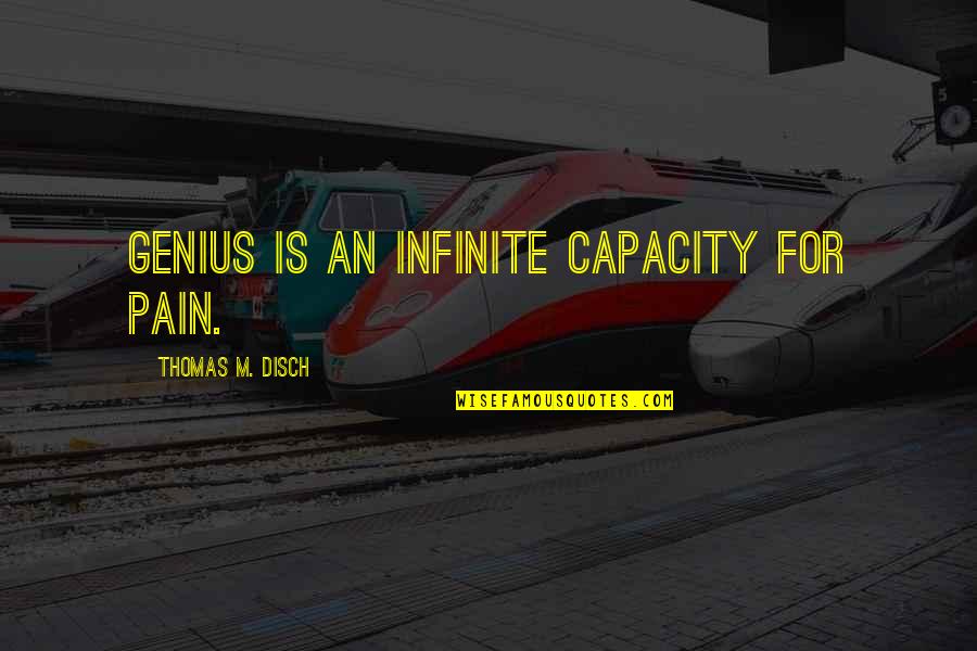 Capacity Quotes By Thomas M. Disch: Genius is an infinite capacity for pain.