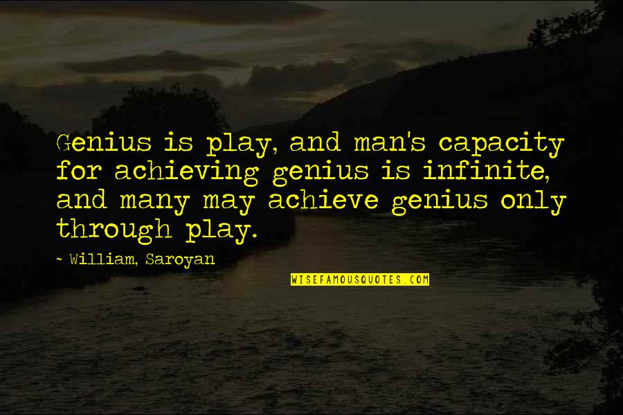 Capacity Quotes By William, Saroyan: Genius is play, and man's capacity for achieving