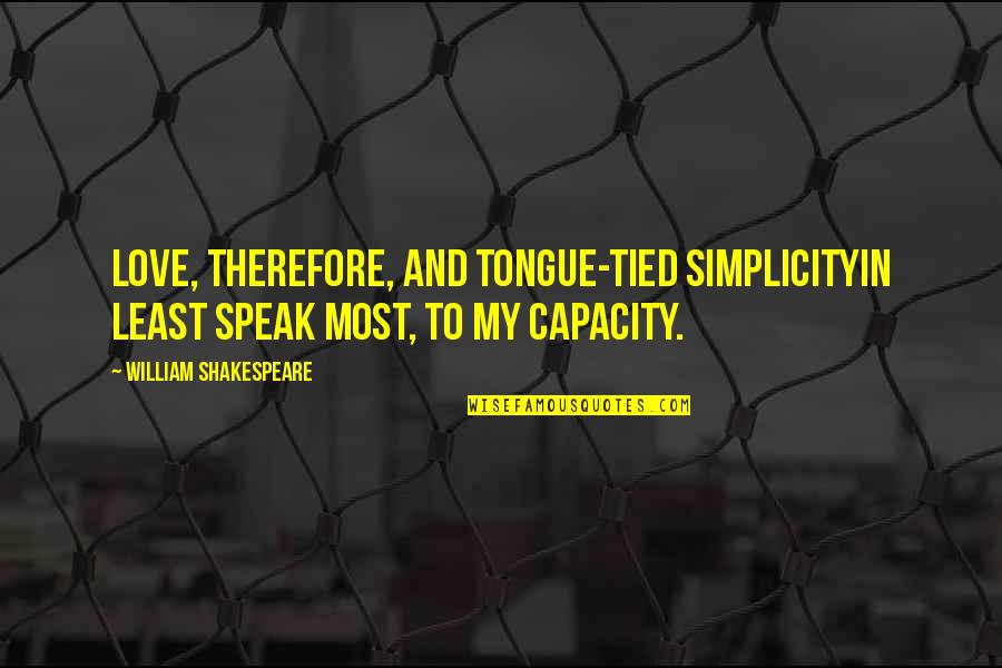 Capacity Quotes By William Shakespeare: Love, therefore, and tongue-tied simplicityIn least speak most,